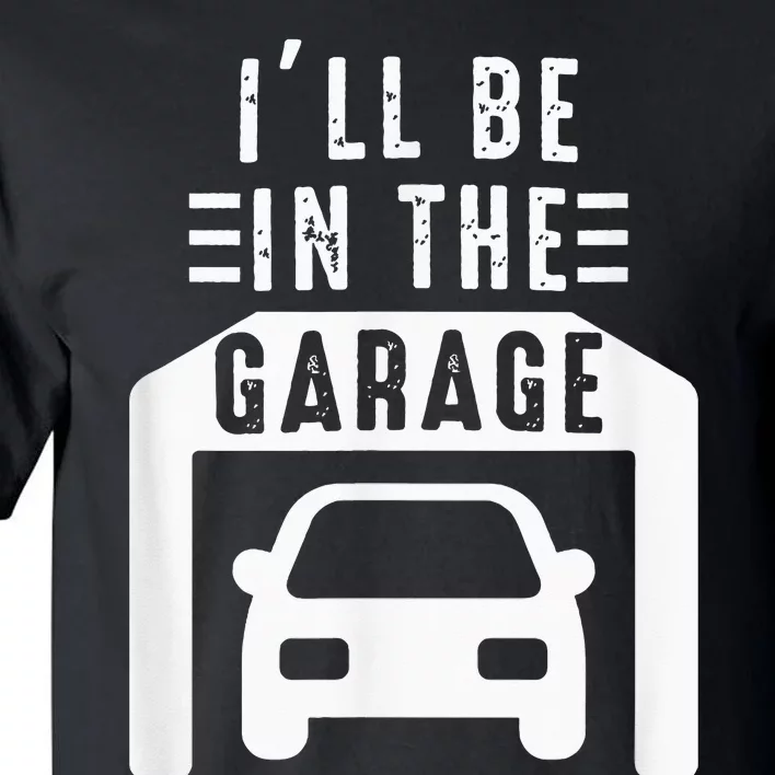 I'll Be in The Garage Mechanic Dad Joke Handyman Grandpa Fun Tall T-Shirt