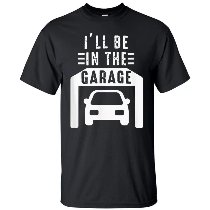 I'll Be in The Garage Mechanic Dad Joke Handyman Grandpa Fun Tall T-Shirt