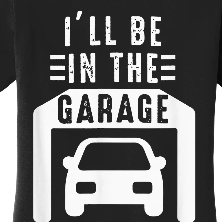 I'll Be in The Garage Mechanic Dad Joke Handyman Grandpa Fun Women's T-Shirt