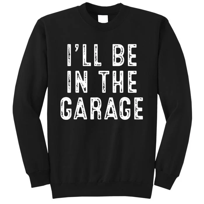 Ill Be In The Garage Tall Sweatshirt