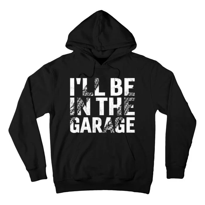 ILl Be In The Garage Dad Car Mechanic Garage Fathers Day Tall Hoodie