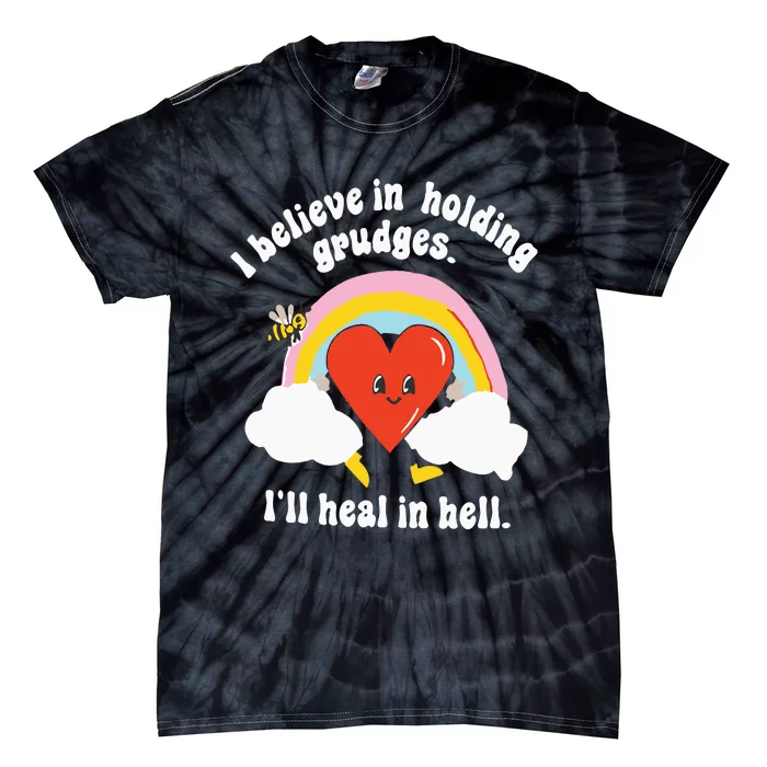 I Believe In Holding Grudges I’ll Heal In Hell Tie-Dye T-Shirt