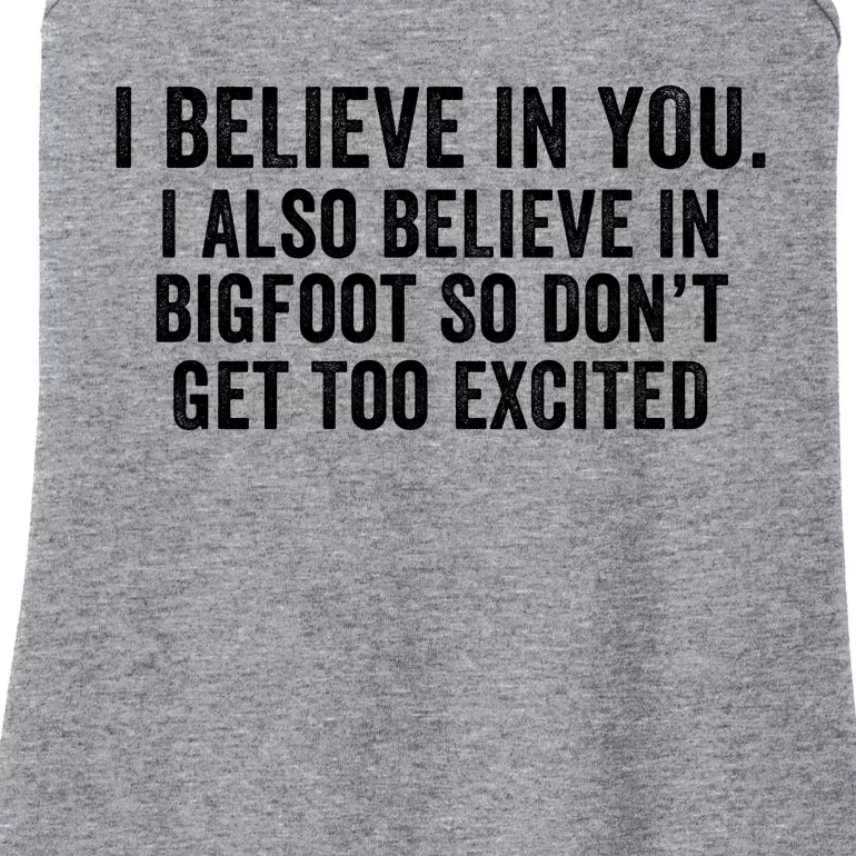 I Believe In You But I Also Believe In Bigfoot So DonT Get Too Excited Ladies Essential Tank