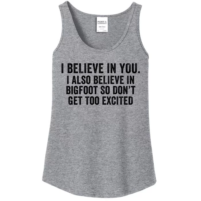 I Believe In You But I Also Believe In Bigfoot So DonT Get Too Excited Ladies Essential Tank