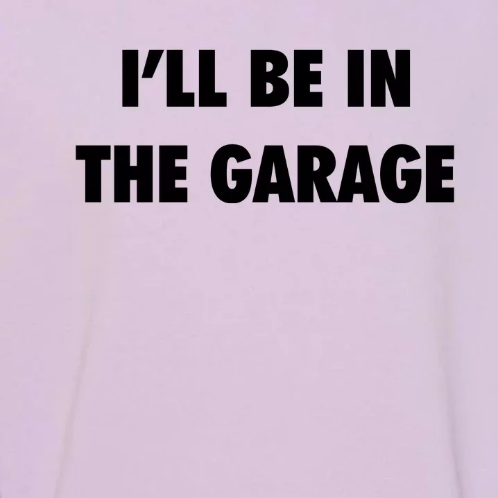 ILl Be In The Garage Garment-Dyed Sweatshirt