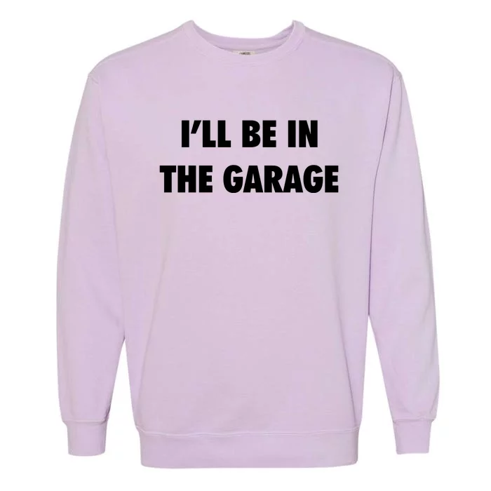 ILl Be In The Garage Garment-Dyed Sweatshirt