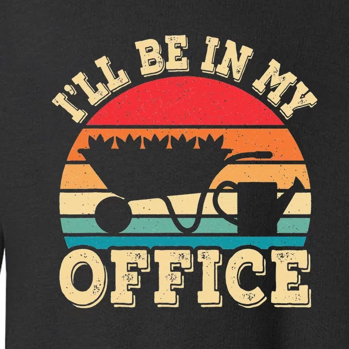 I'll Be In My Office Funny Gardening Retro Gardener Garden Toddler Sweatshirt