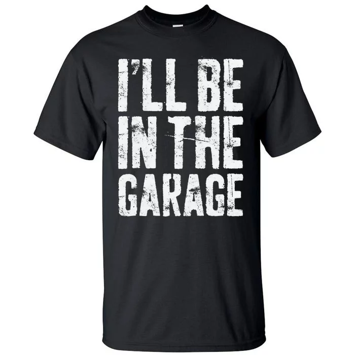 I'll Be In The Garage Mechanic Tall T-Shirt