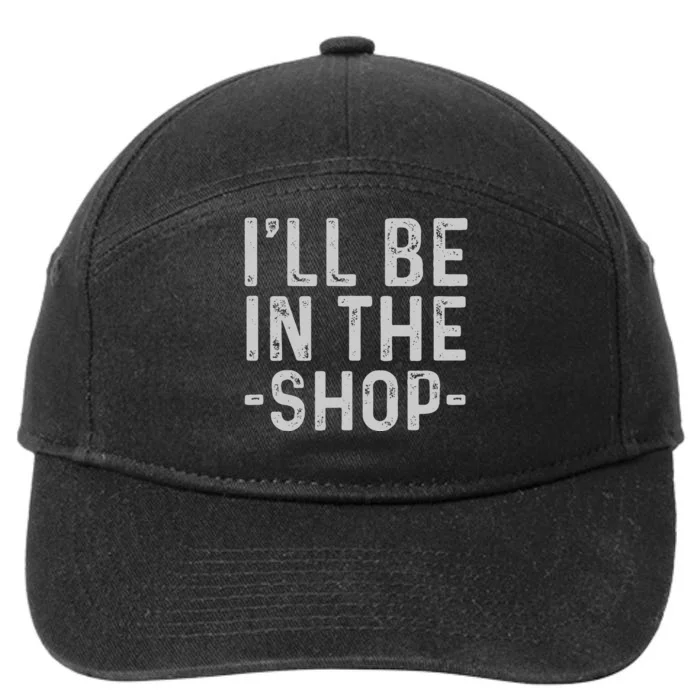 I'll Be in The Shop Mechanic Dad Joke Funny Handyman Grandpa 7-Panel Snapback Hat