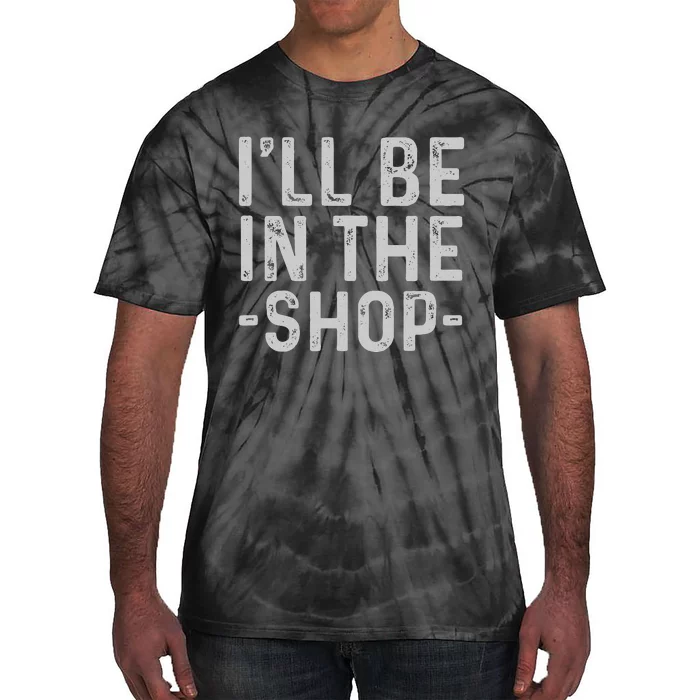 I'll Be in The Shop Mechanic Dad Joke Funny Handyman Grandpa Tie-Dye T-Shirt