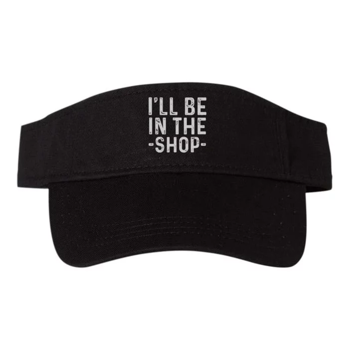 I'll Be in The Shop Mechanic Dad Joke Funny Handyman Grandpa Valucap Bio-Washed Visor