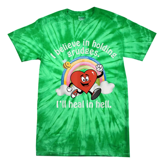 I Believe In Holding Grudges I'll Heal In Hell Heart Rainbow Tie-Dye T-Shirt