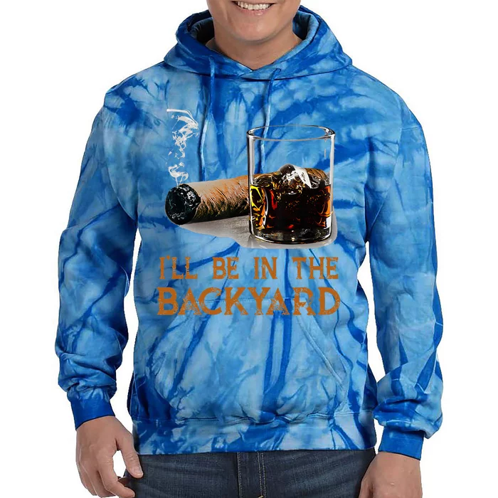 ILl Be In The Backyard Funny Cigar And Bourbon Lovers Tie Dye Hoodie