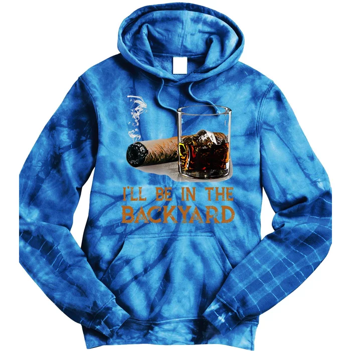 ILl Be In The Backyard Funny Cigar And Bourbon Lovers Tie Dye Hoodie