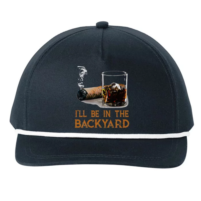 ILl Be In The Backyard Funny Cigar And Bourbon Lovers Snapback Five-Panel Rope Hat