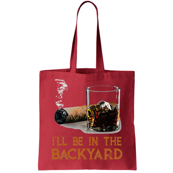 ILl Be In The Backyard Funny Cigar And Bourbon Lovers Tote Bag