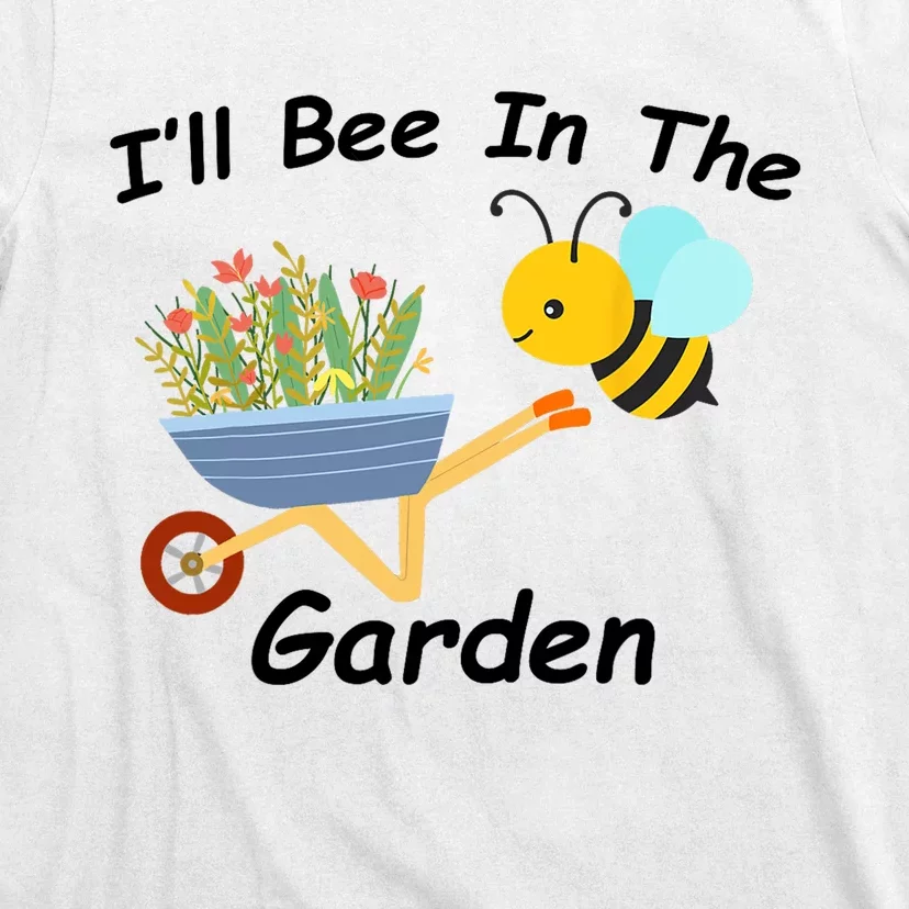 I'll Bee in the Garden Homestead Plants Farm Vegetable Ranch T-Shirt