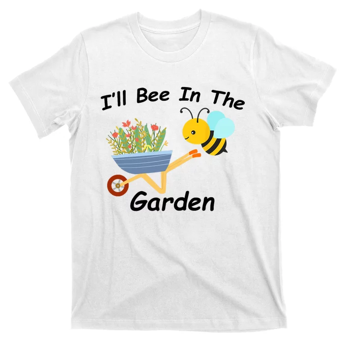 I'll Bee in the Garden Homestead Plants Farm Vegetable Ranch T-Shirt