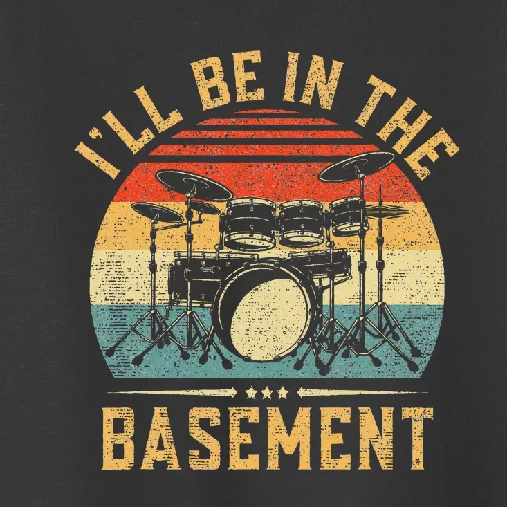 I'll Be In The Basement Drumming for Funny Drummer Toddler T-Shirt