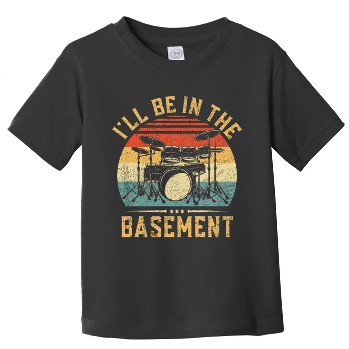 I'll Be In The Basement Drumming for Funny Drummer Toddler T-Shirt