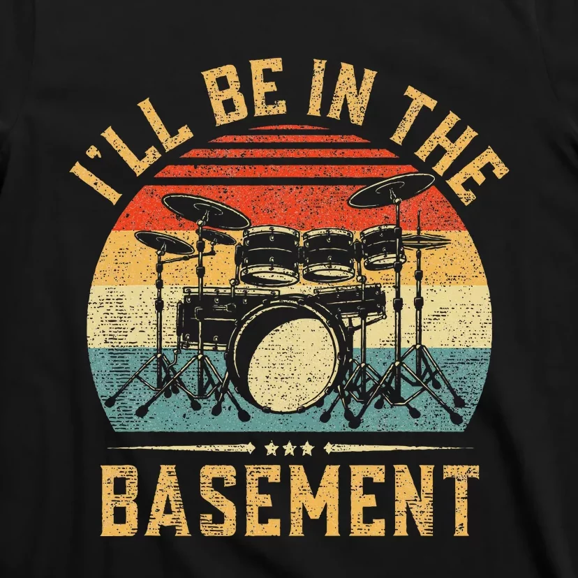 ILl Be In The Basement Drumming For Women Funny Drummer T-Shirt