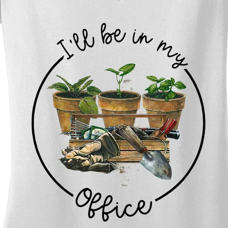 Ill Be In My Office Garden Funny Distressed Gardening Women's V-Neck T-Shirt