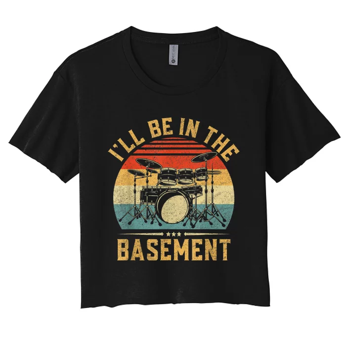 I’ll Be In The Basement Drumming Funny Drummer Women's Crop Top Tee