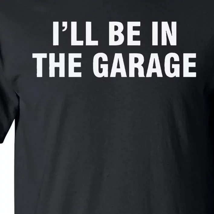 I’Ll Be In The Garage Tall T-Shirt