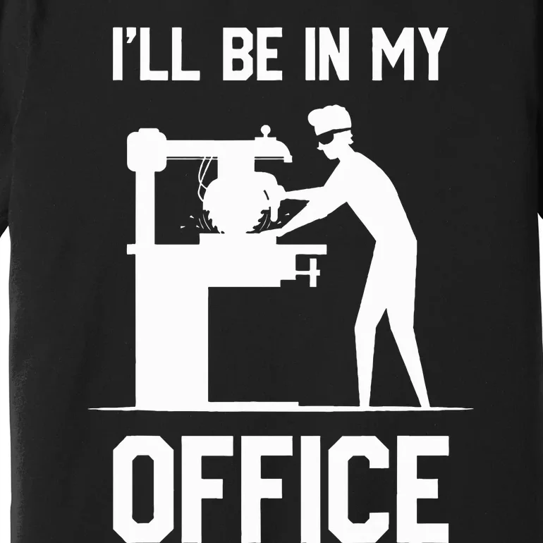 I'll Be In My Office Funny Woodworking Gift Premium T-Shirt