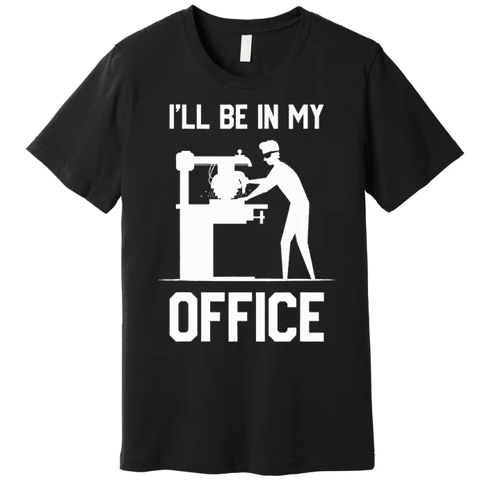 I'll Be In My Office Funny Woodworking Gift Premium T-Shirt