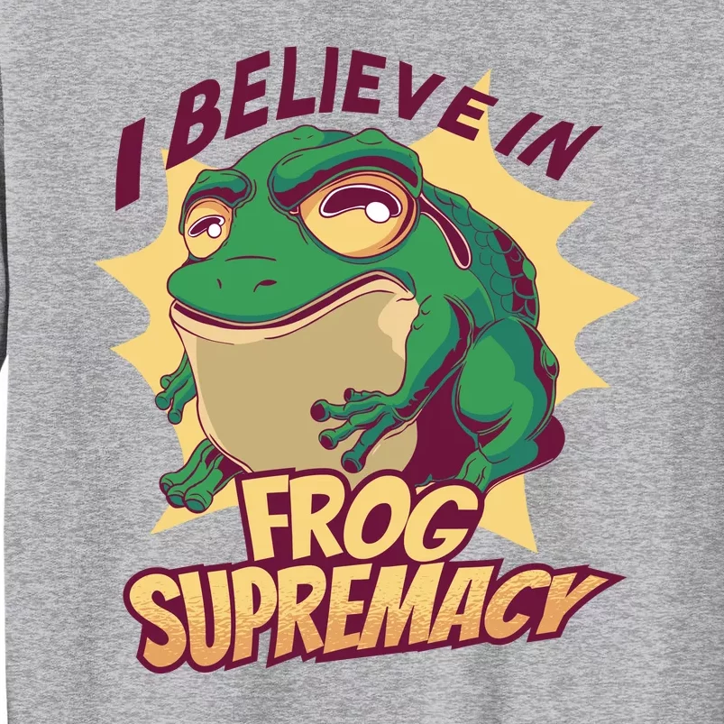 I Believe In Frog Supremacy Funny Tall Sweatshirt