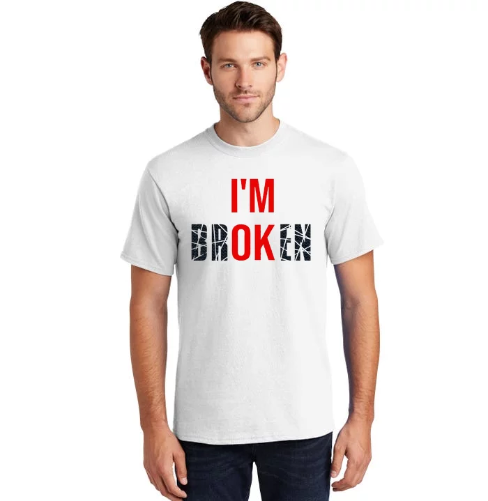 IM Broken IM Ok Broken Invisible Illness Mental Health Tall T-Shirt