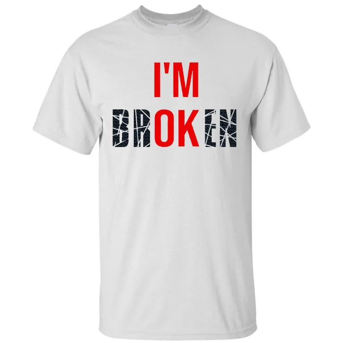 IM Broken IM Ok Broken Invisible Illness Mental Health Tall T-Shirt