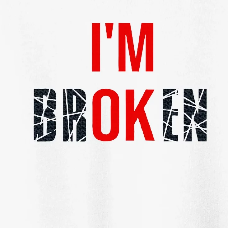 IM Broken IM Ok Broken Invisible Illness Mental Health Toddler T-Shirt