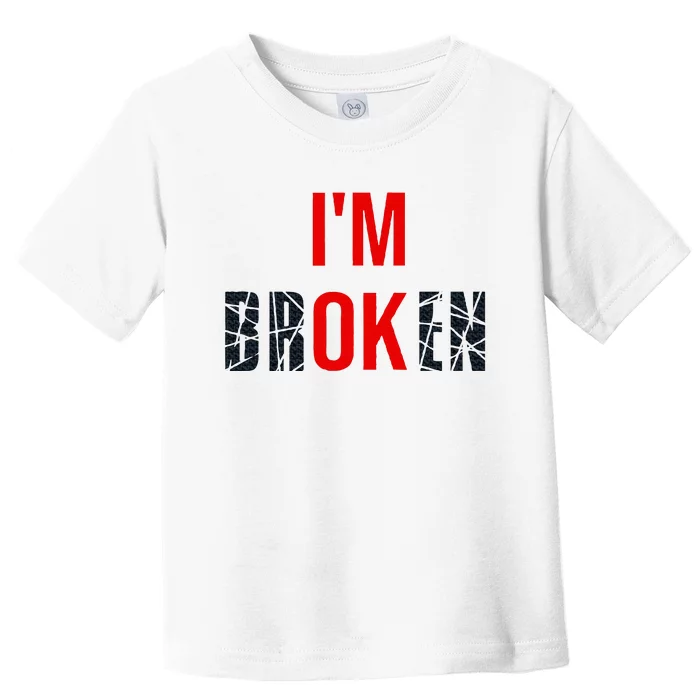 IM Broken IM Ok Broken Invisible Illness Mental Health Toddler T-Shirt