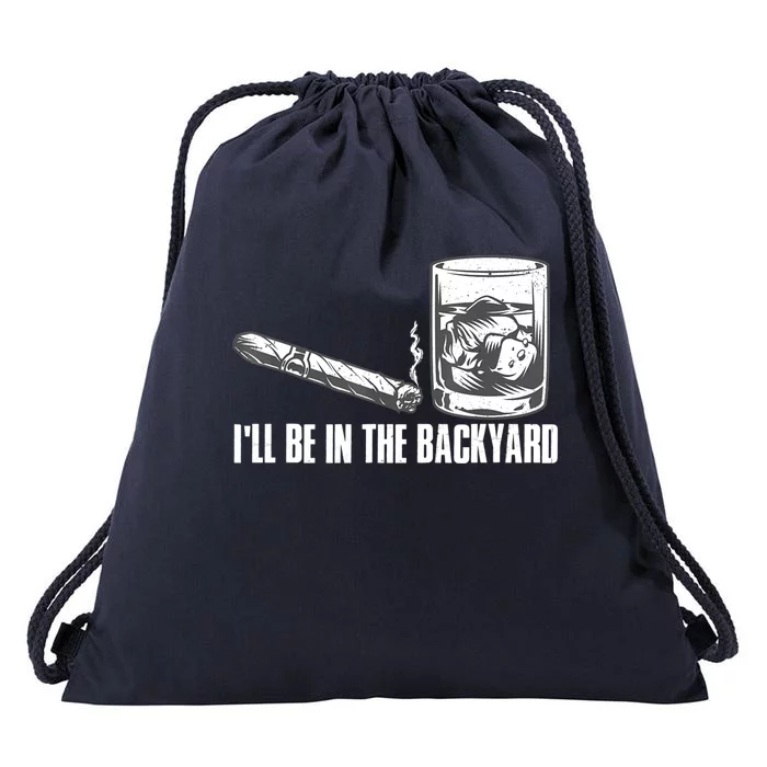 I'll Be In The Backyard Cigar & Whiskey Lover Drawstring Bag