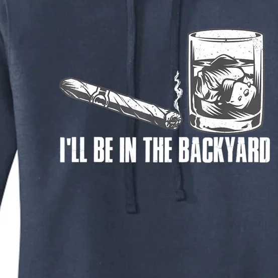 I'll Be In The Backyard Cigar & Whiskey Lover Women's Pullover Hoodie