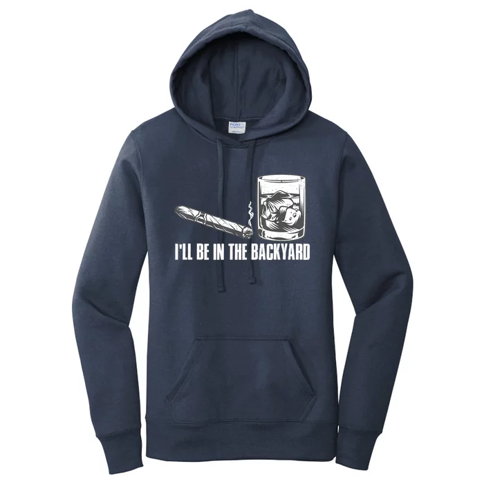 I'll Be In The Backyard Cigar & Whiskey Lover Women's Pullover Hoodie