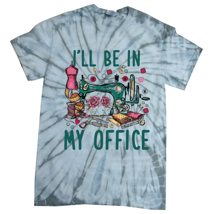 Ill Be In My Office Flowery Sewing Machine Tie-Dye T-Shirt