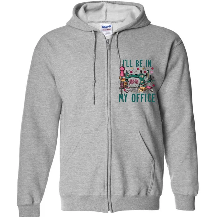 Ill Be In My Office Flowery Sewing Machine Full Zip Hoodie