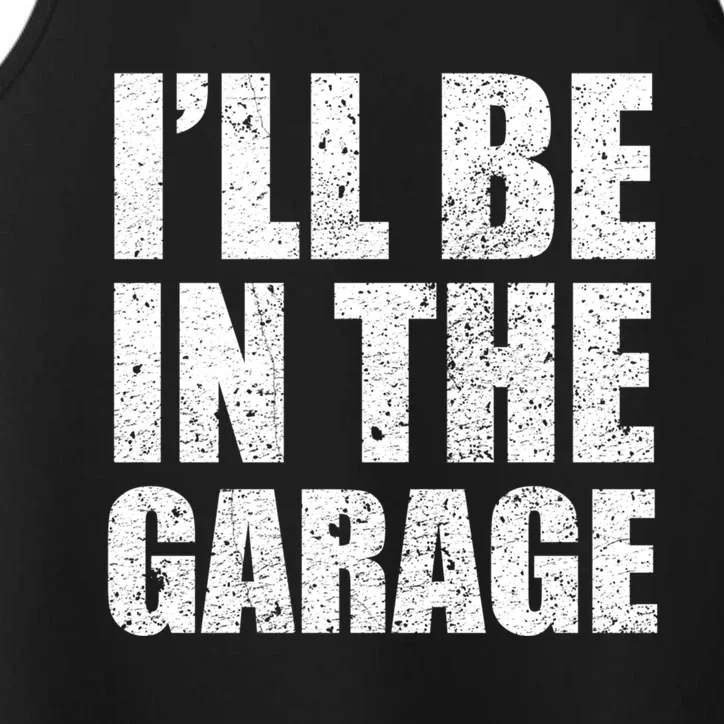 ILl Be In The Garage Funny FatherS Day Mechanics Cute Gift Performance Tank