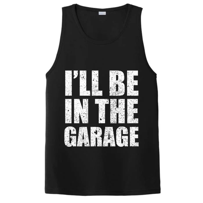 ILl Be In The Garage Funny FatherS Day Mechanics Cute Gift Performance Tank