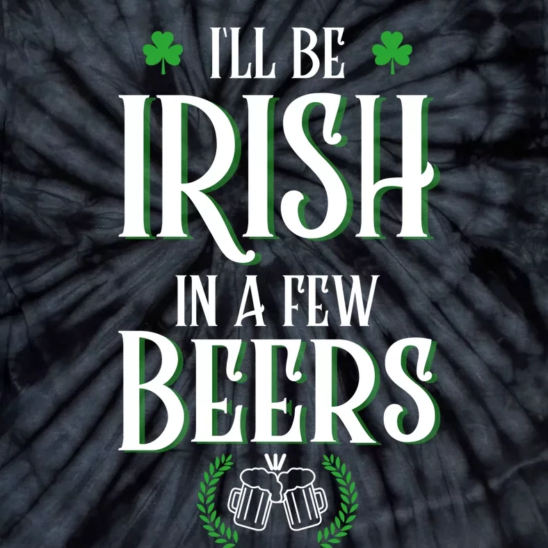 I'll Be Irish In A Few Beers Funny St Patricks Day Tie-Dye T-Shirt