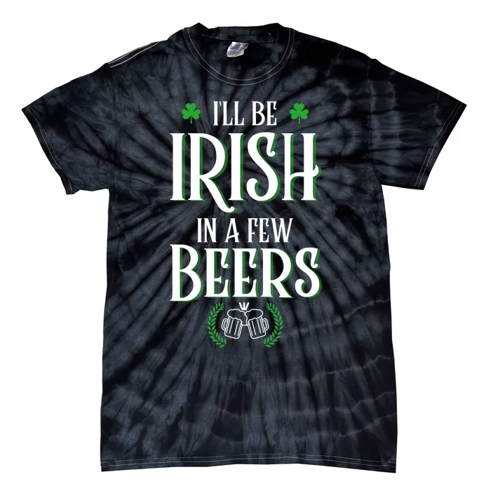 I'll Be Irish In A Few Beers Funny St Patricks Day Tie-Dye T-Shirt