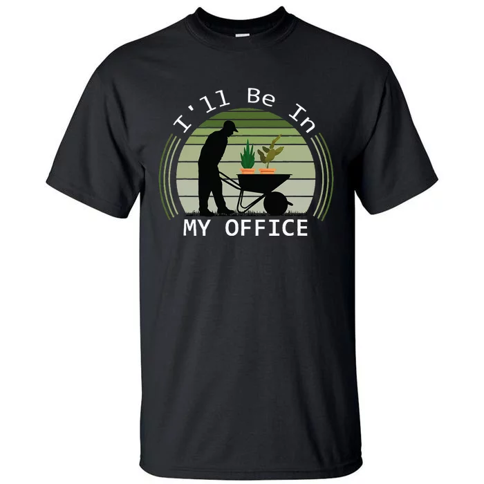 ILl Be In My Office Garden Funny FatherS Day Gardening Tall T-Shirt