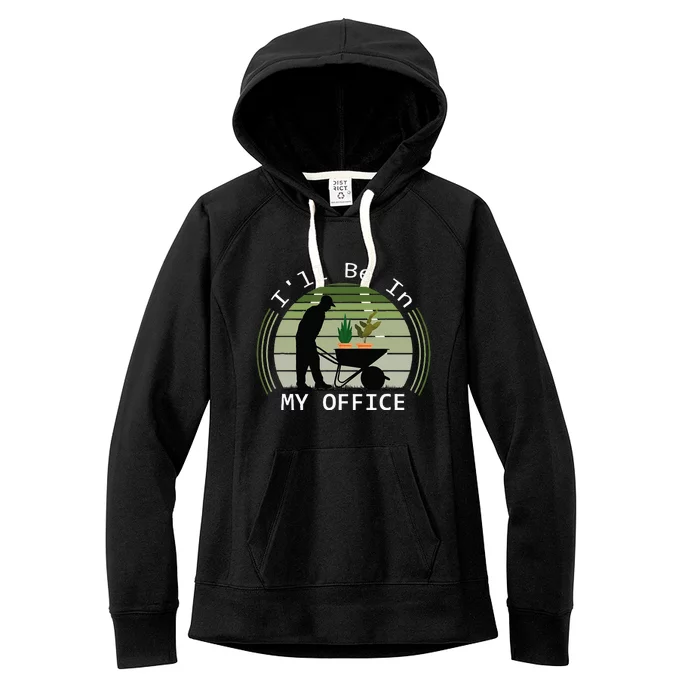 ILl Be In My Office Garden Funny FatherS Day Gardening Women's Fleece Hoodie