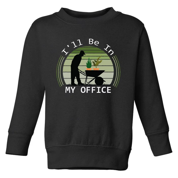 ILl Be In My Office Garden Funny FatherS Day Gardening Toddler Sweatshirt