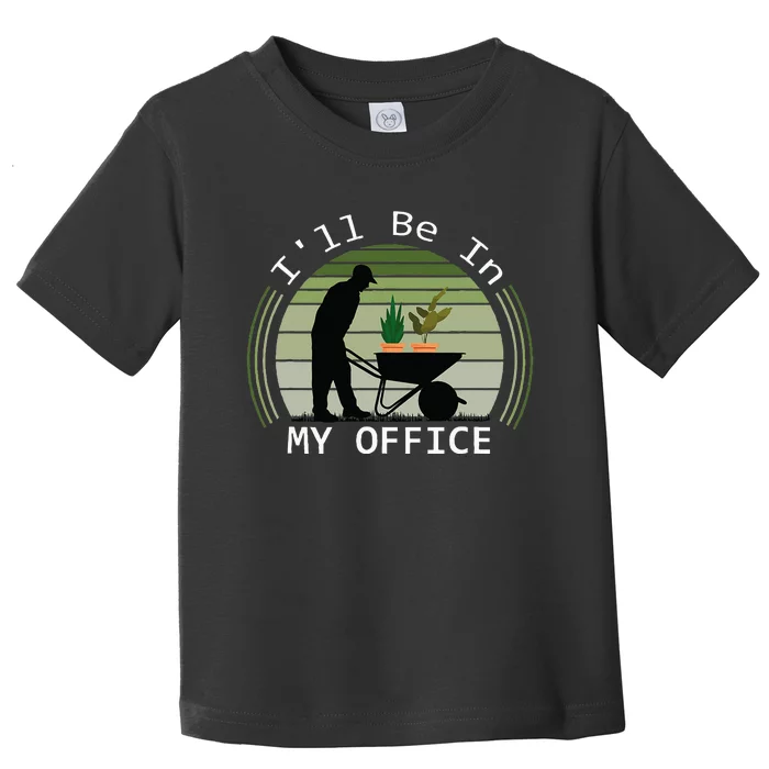 ILl Be In My Office Garden Funny FatherS Day Gardening Toddler T-Shirt