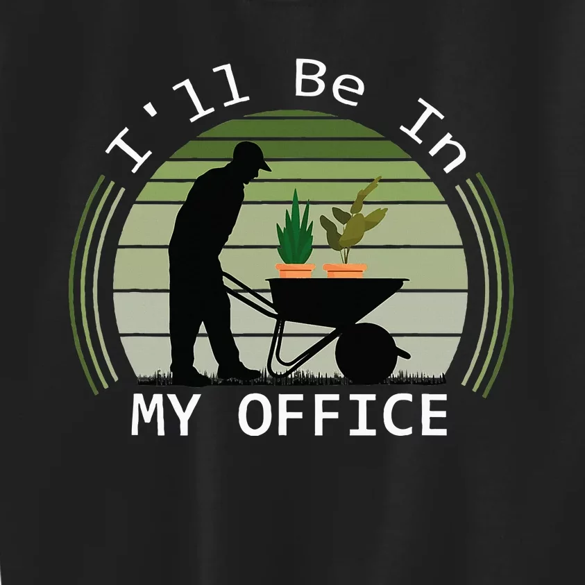 ILl Be In My Office Garden Funny FatherS Day Gardening Kids Sweatshirt