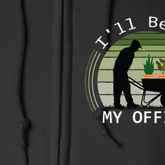 ILl Be In My Office Garden Funny FatherS Day Gardening Full Zip Hoodie